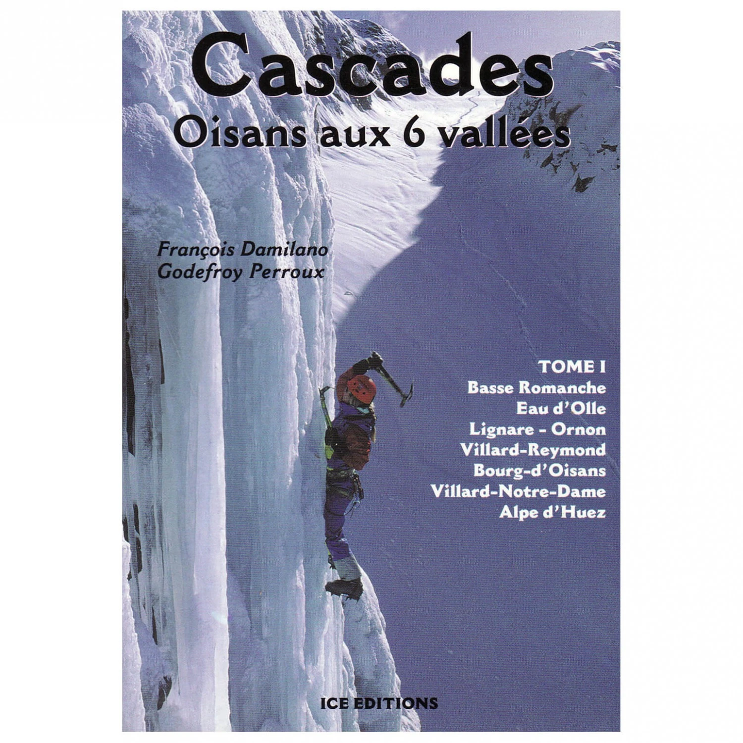 Cascades: Massif De L'Oisans Vol. I - Ice Climbing Guide 1 Cascades: Massif De L'Oisans Vol. I - Ice Climbing Guide